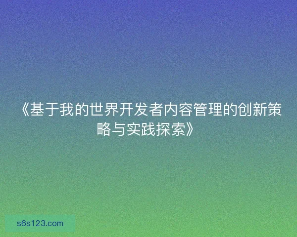 《基于我的世界开发者内容管理的创新策略与实践探索》