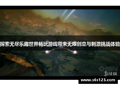 探索无尽乐趣世界畅玩游戏带来无限创意与刺激挑战体验